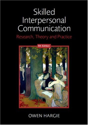 Skilled Interpersonal Communication: Research, Theory and Practice